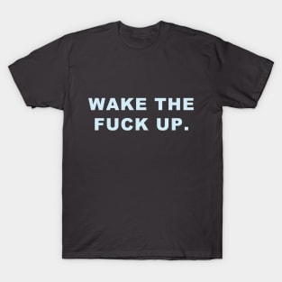 Wake the fuck up. T-Shirt